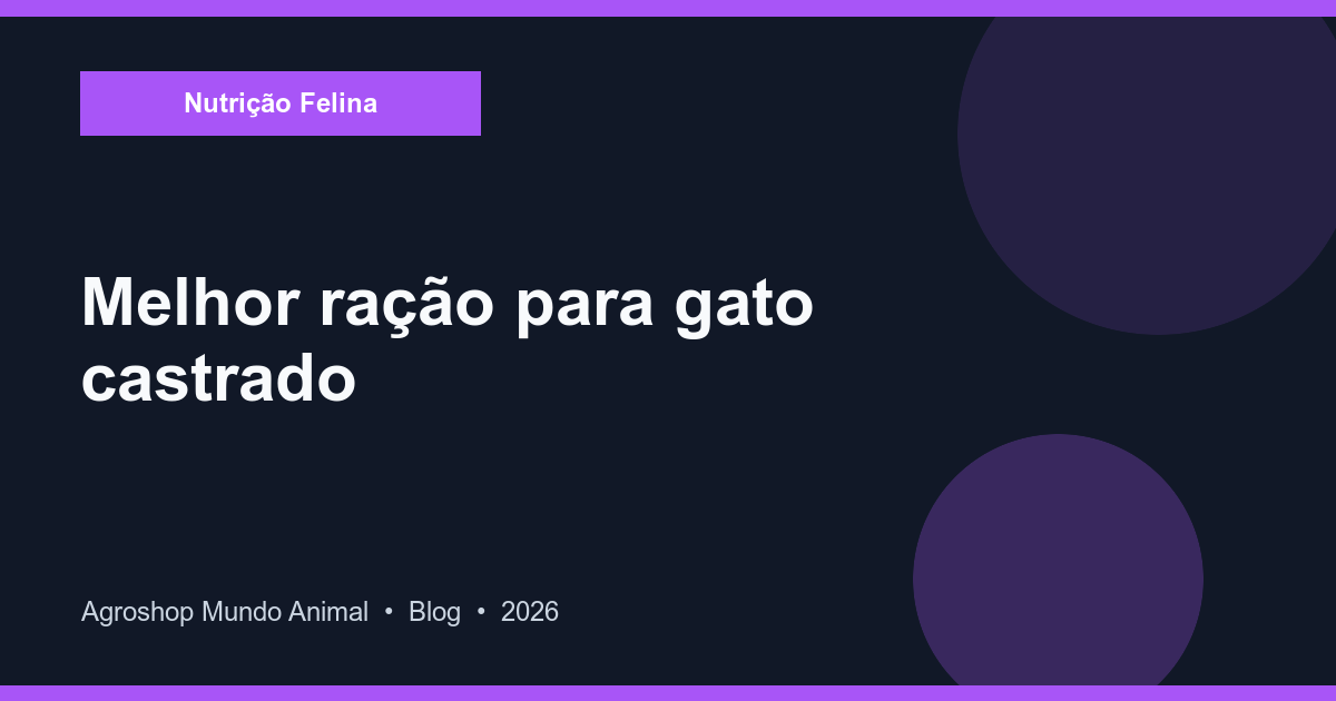 Melhor Ração para Gato Castrado: Guia Completo 2026
