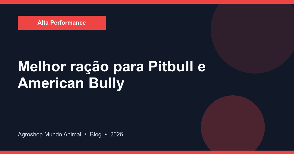 Melhor Ração para Pitbull e American Bully: Guia 2026